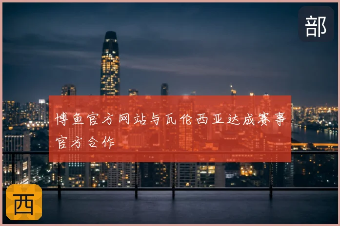 博鱼官方网站与瓦伦西亚达成赛事官方合作
