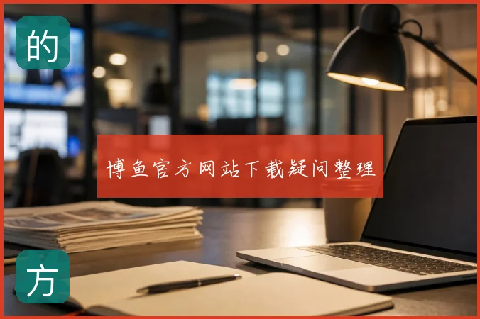 博鱼官方网站下载疑问整理